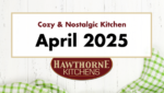 cozy and nostalgic kitchen trends spring 2025